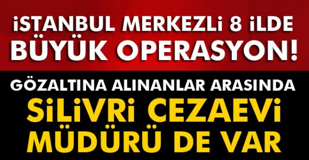İstanbul Merkezli 8 İlde Büyük Operasyon