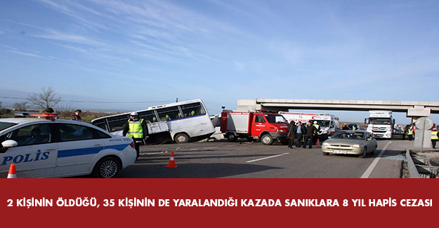 2 kişinin öldüğü, 35 kişinin de yaralandığı kazada sanıklara 8 yıl hapis cezası