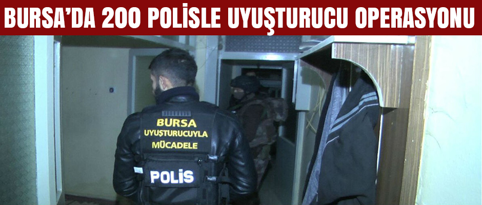 Bursa'da 200 polisle şafak vakti uyuşturucu operasyonu