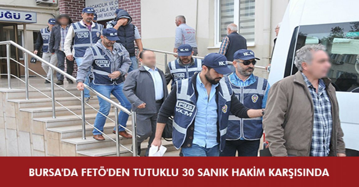 Bursa'da FETÖ'den tutuklu 30 sanık hakim karşısına çıktı