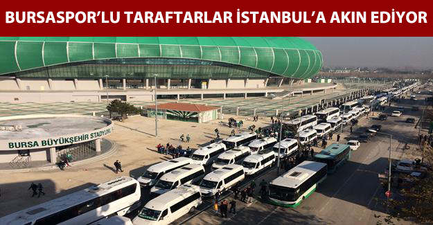 Bursasporlu taraftarlar İstanbul’a akın ediyor