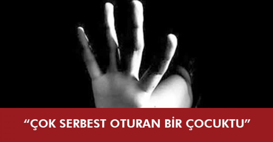 "Çok serbest oturan bir çocuktu" sözü mahkemeyi karıştırdı