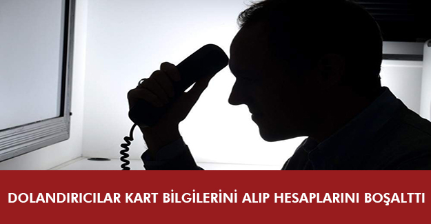 Dolandırıcılar kart bilgilerini alıp hesaplarını boşalttı