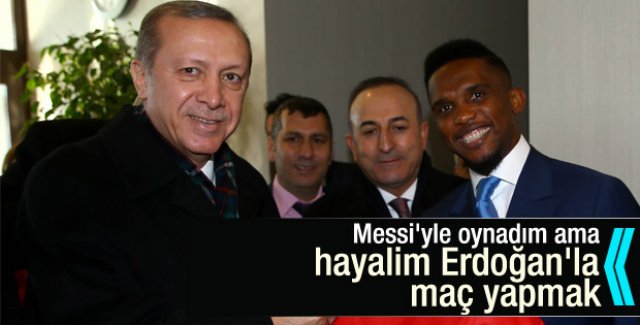 Eto’o'nun hayali Cumhurbaşkanı Erdoğan'la sahaya çıkmak