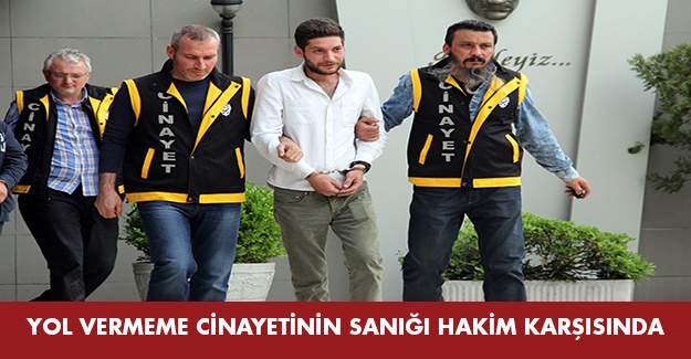 Güvenlik kamerasına yansıyan yol vermeme cinayetinin sanığı hakim karşısında