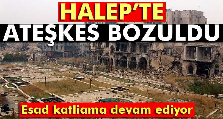 Halep’te ateşkes bozuldu