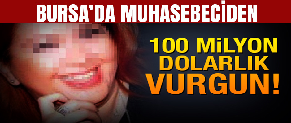 Muhasebeciden 100 milyon dolarlık vurgun