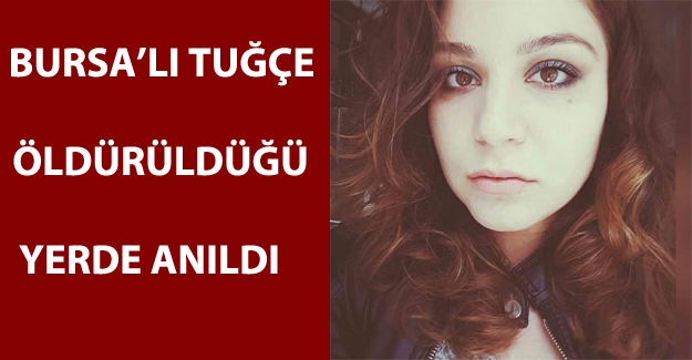 Tuğçe öldürüldüğü yerde anıldı