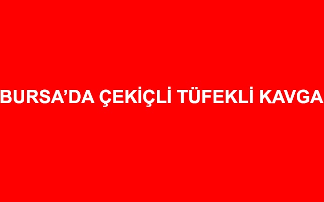Bursa'da Çekiçli, Tüfekli Kavga