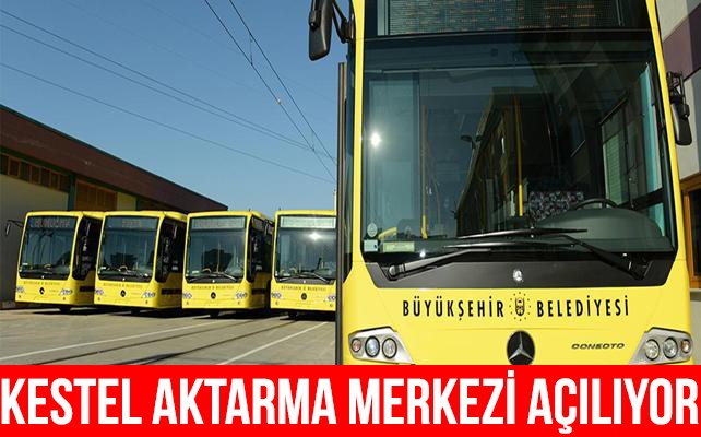 Kestel Aktarma Merkezi açılıyor