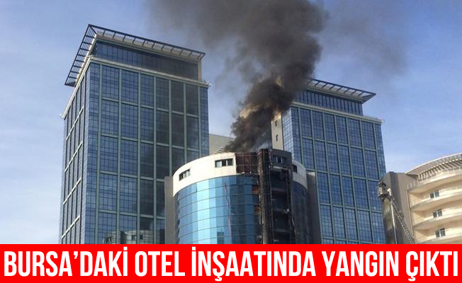 Bursa'da otel inşaatında yangın