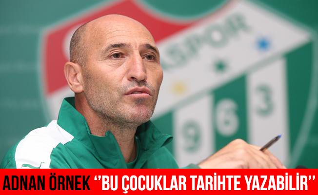 Bursaspor Teknik Direktörü Adnan Örnek: "Bu çocuklar tarih de yazabilir"