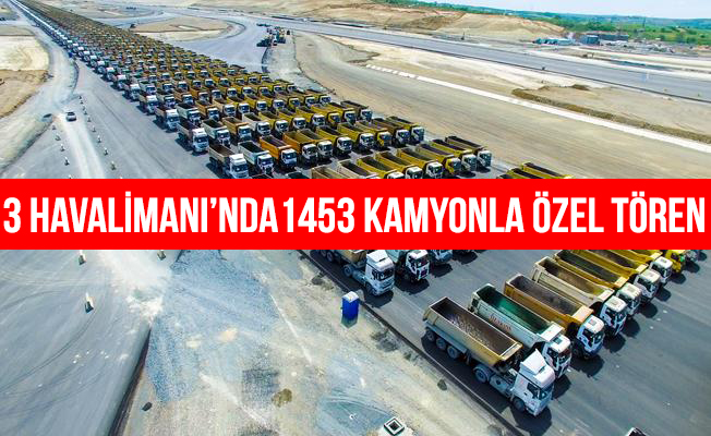 Üçüncü havalimanında 1453 kamyon ile fethe özel tören gerçekleştirildi