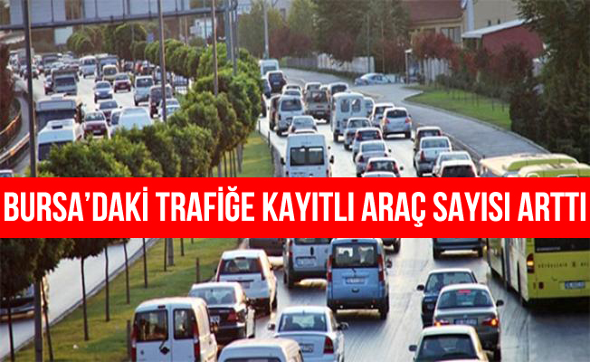 Bursa'da trafiğe kayıtlı araç sayısı
