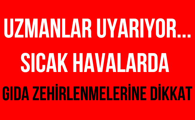 Sıcak havalarda gıda zehirlenmelerine dikkat