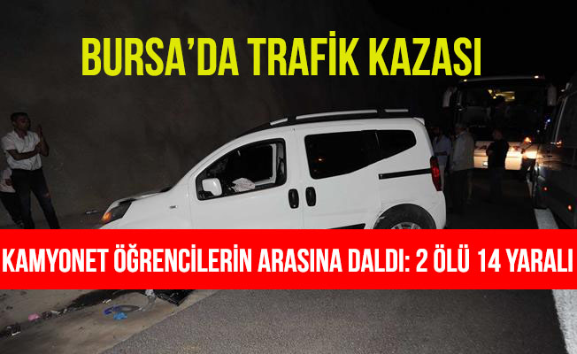 Bursa'da Kamyonet Öğrencilerin Arasına Daldı 2 Ölü, 14 Yaralı