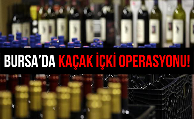 Bursa'daki Operasyon'da 30 Bin Liralık Kaçak İçki Ele Geçirildi