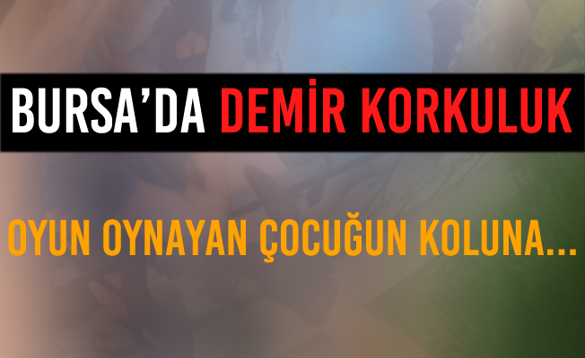 Bursa Gürsu'da Demir Korkuluk Çocuğun Koluna Saplandı!