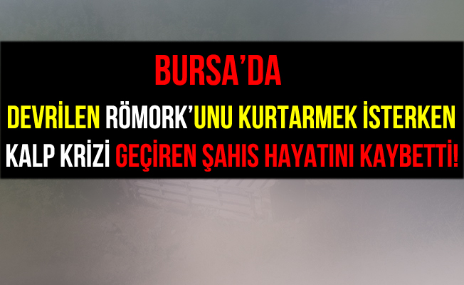 Bursa İznik'te Römork'unu Kutarırken Kalp Krizi Geçirerek Öldü