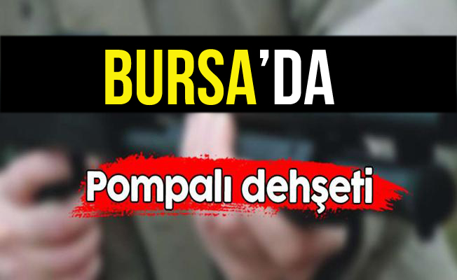 Bursa'da Pompalı Tüfekle Dehşet Saçtı!