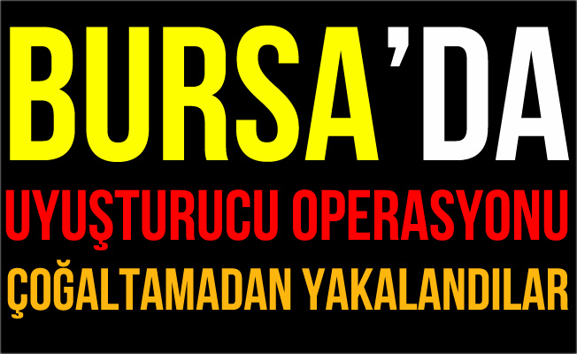Bursa'da Uyuşturucu Operasyonu: 2 Kişi Gözaltına Alındı