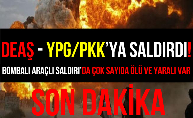 DEAŞ, Suriye'de YPG/PKK'ya Bombalı Araçla Saldırı Düzenledi!