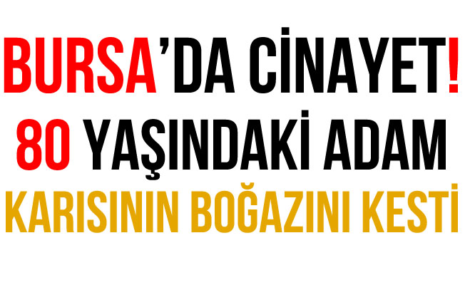 Bursa'da 80 Yaşındaki Adam Karısının Boğazını Bıçakla Kesti!