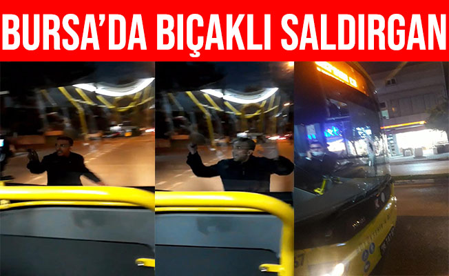 Bursa'da Bıçaklı Saldırgan Halk Otobüsünün Camını Kırdı