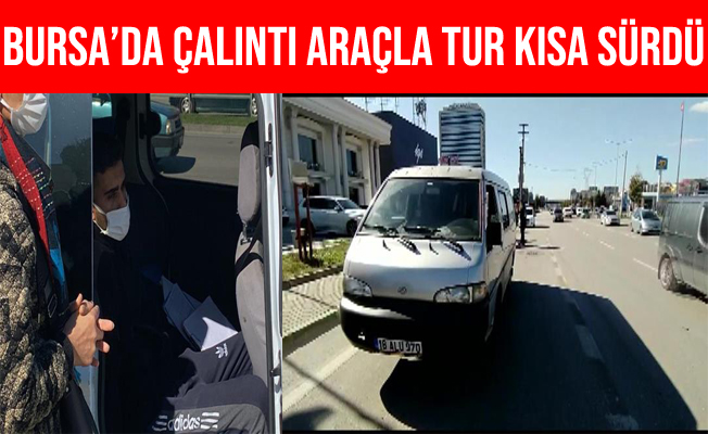 Bursa'da Çalıntı Araçla Şehir Turu Atarken Polis'e Yakalandı