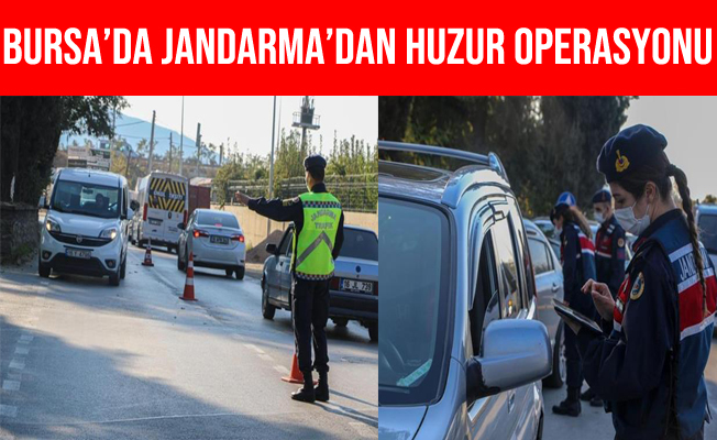 Bursa'da Jandarma Ekipleri 'Huzur ve Güven' Uygulaması Yaptı