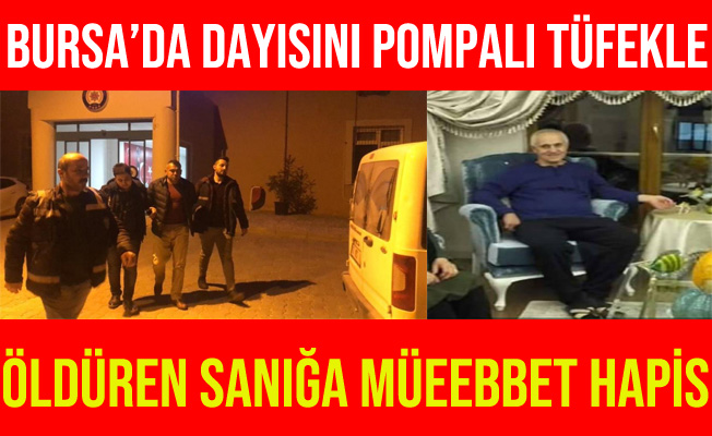 Bursa'da Pompalı Tüfekle Dayısını Öldüren Sanığa Ağırlaştırılmış Müebbet Hapis Cezası