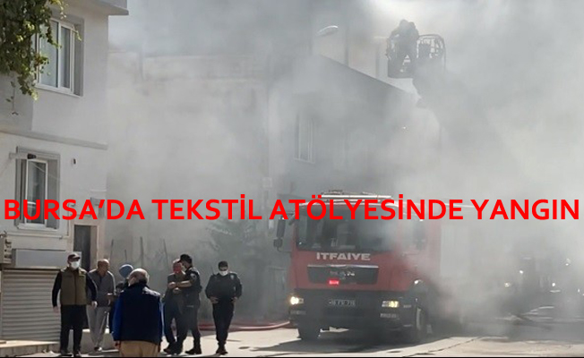Bursa'da Tekstil Atölyesinde Çıkan Yangın Korkuttu