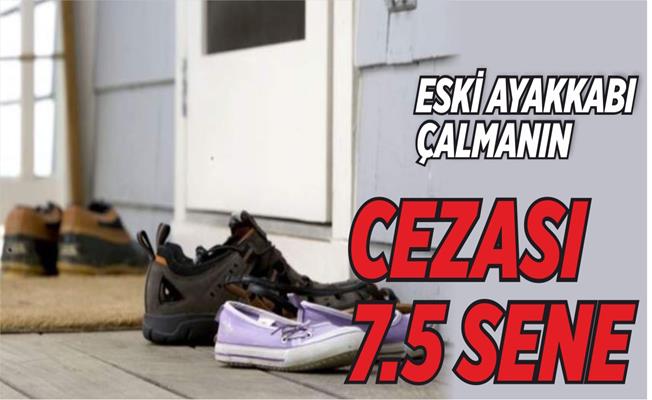 Eski Ayakkabı Çalmanın Cezası 7.5 Yıl Olarak Belirlendi