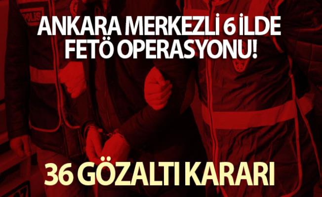 Ankara merkezli FETÖ soruşturmasında 36 gözaltı kararı