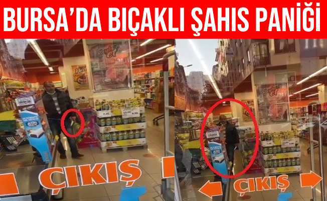 Bursa'da markette bıçaklı şahıs paniği