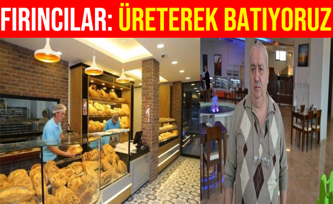 Fırıncılar: "Üreterek batıyoruz"