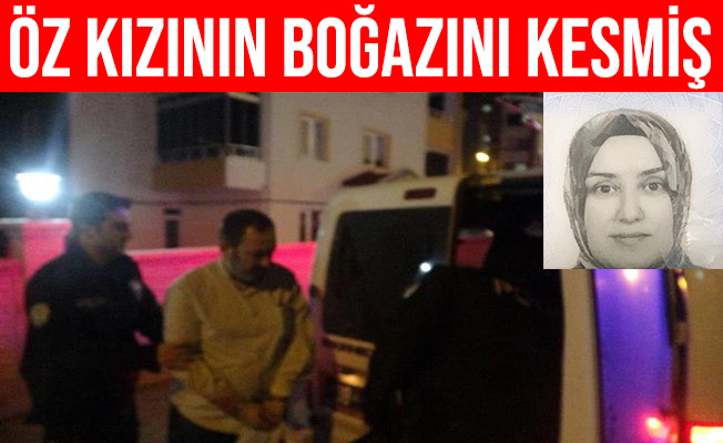 Kayseri'de tartıştığı öz kızının boğazını kesmiş