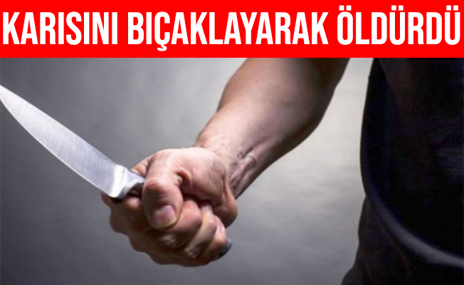 Malatya Battalgazi'de Karısını Kalbinden Bıçaklayarak Öldürdü