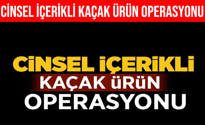Manisa'da Bin 474 Adet Cinsel İçerikli Kaçak Ürün Ele Geçirildi