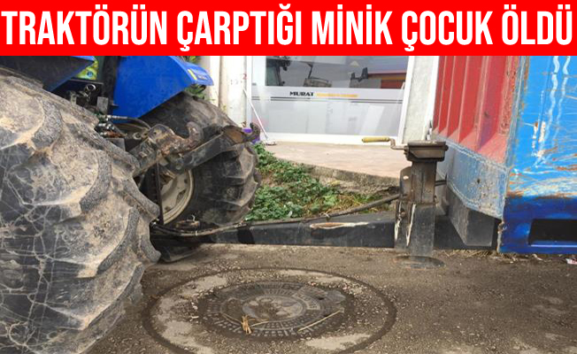 Ordu Ünye'de 2 yaşındaki Minik Serhat traktörün altında can verdi