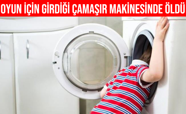 Oyun için çamaşır makinesine giren çocuk hayatını kaybetti