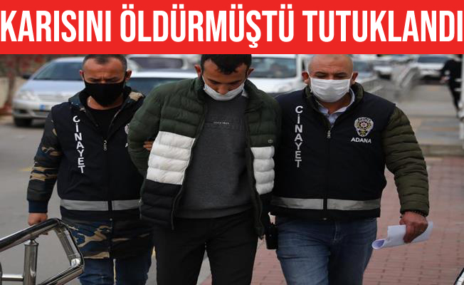 Adana'da karısını öldüren koca tutuklandı