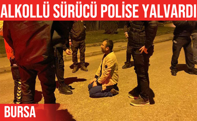 Alkollü sürücü önce zorluk çıkardı, sonra diz çöküp yalvardı