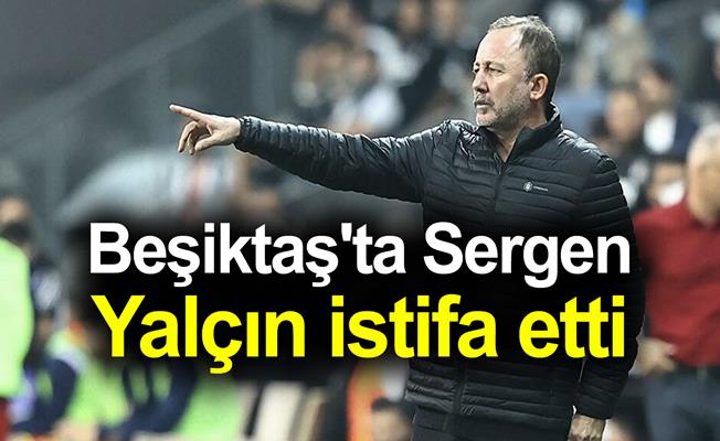 Beşiktaş'ta Sergen Yalçın istifa etti