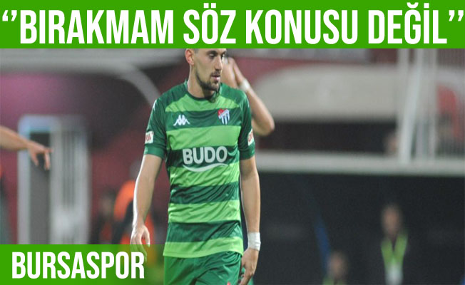 Burak Altıparmak: “Bursaspor’u bırakmam söz konusu değil”