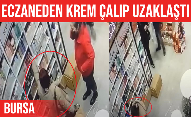 Bursa'da eczaneden krem çalarak kayıplara karıştı