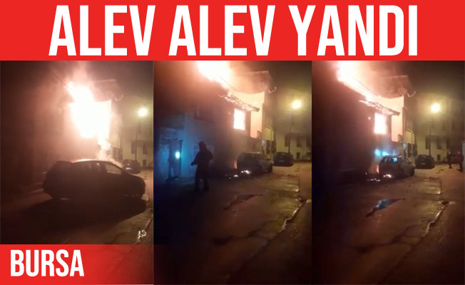 Bursa'da ev alev alev yandı