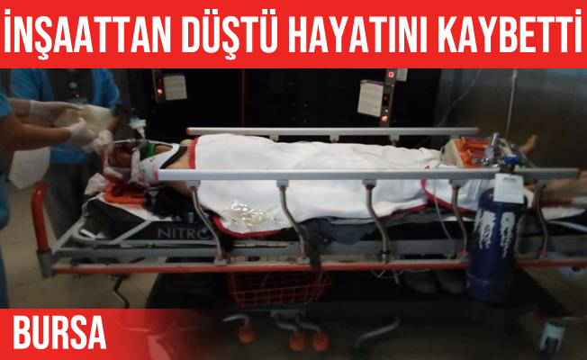 Bursa'da inşaattan düşen kalıp ustası hayatını kaybetti