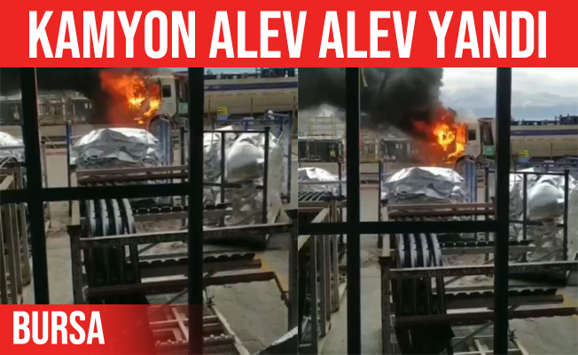 Bursa'da kamyon alev alev yandı