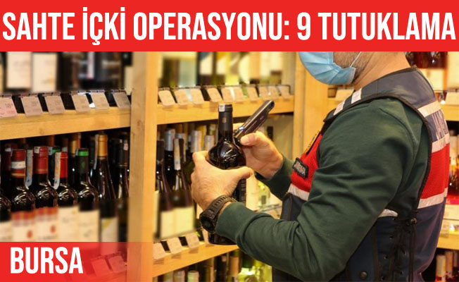 Bursa'da sahte içki operasyonu: 9 tutuklama